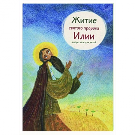 Жития русских святых, жизнеописания церковных деятелей, книга Житие святого пророка Илии в пересказе для детей заказать