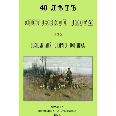 Книги, книга 40 лет постоянной охоты. Из воспоминаний старого охотника заказать