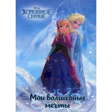 Альбомы, анкеты, дневнички, книга Холодное сердце. Анна и Эльза. Мои волшебные мечты заказать