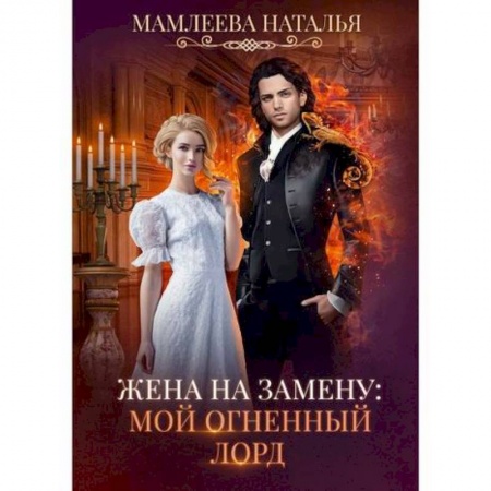 Мистика, ужасы, книга Жена на замену: Мой Огненный лорд заказать