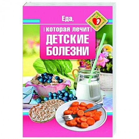 Популярная и нетрадиционная медицина, книга Еда, которая лечит детские болезни заказать