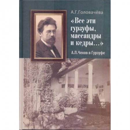 Мемуары, биографии деятелей культуры, искусства, книга 'Все эти гурзуфы, массандры и кедры...' А. П. Чехов в Гурзуфе заказать