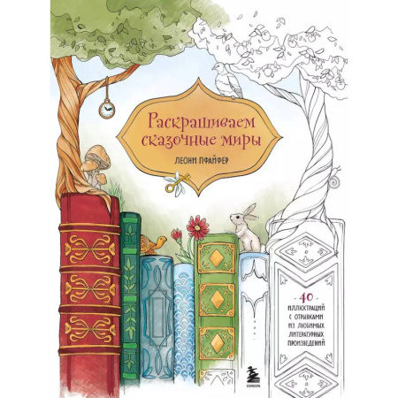 Раскраски, книга Раскрашиваем сказочные миры. 40 иллюстраций с отрывками из книг заказать