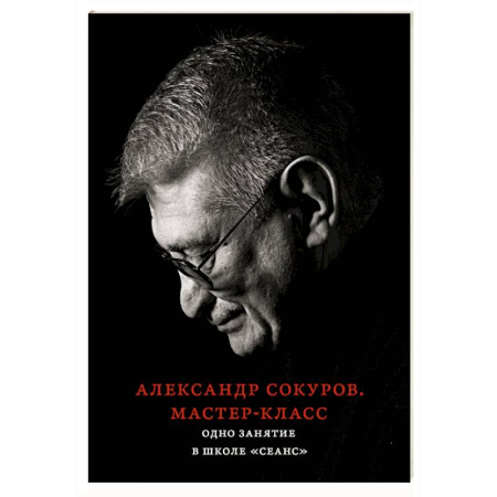 Дневники. Письма. Записки, книга Александр Сокуров. Мастер-класс. Одно занятие в школе 'Сеанс' заказать