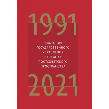 Политика, книга Эволюция государственного управления в странах постсоветского пространства 1991-2021 заказать