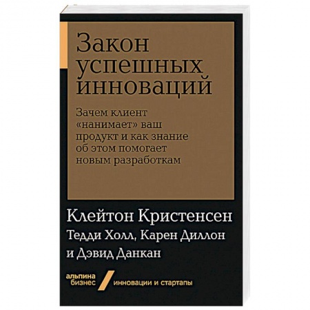 Экономика. Бизнес, книга Закон успешных инноваций.Зачем клиент 'нанимает'ваш продукт и как знание об этом помогает заказать