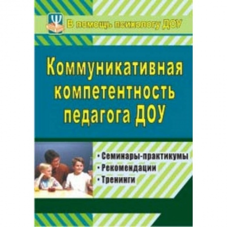 Книги, книга Коммуникативная компетентность педагога ДОУ. Семинары-практикумы, рекомендации, тренинги заказать