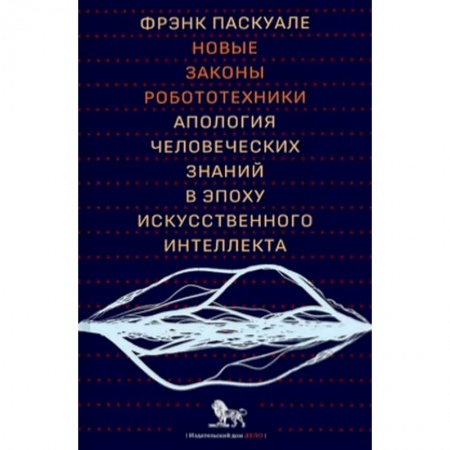 Общие справочники, книга Новые законы робототехники:апология человеческих знаний в эпоху искусственного интеллекта заказать