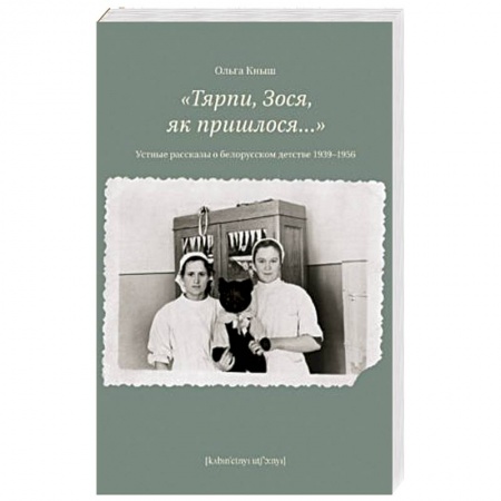 Книги, книга Тярпи,Зося,як пришлося...Устные рассказы о белорусском детстве 1939-1956 заказать