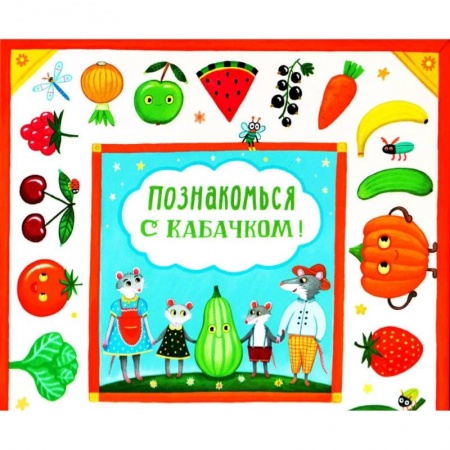 Знакомство с миром, развитие малыша, книга Познакомься с кабачком! заказать
