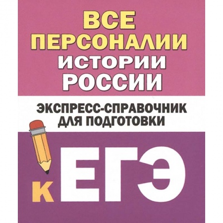 История, книга Все персоналии истории России. Экспресс-справочник для подготовки к ЕГЭ заказать