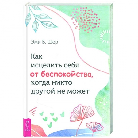 Психология, книга Как исцелить себя от беспокойства, когда никто другой не может заказать