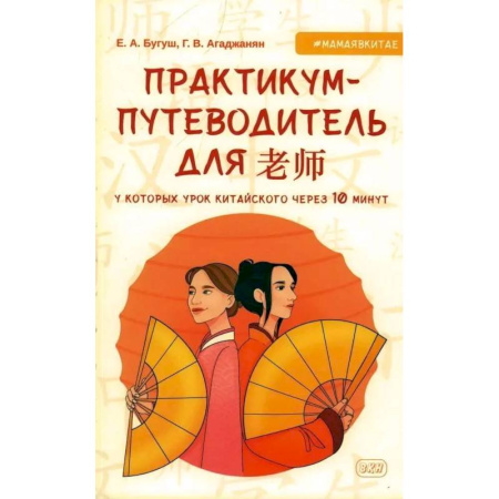 Китайский язык, книга Практикум-путеводитель для лаоши, у которых урок китайского через 10 минут: Учебно-методическое пособие заказать