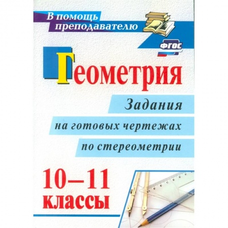 Математика. Алгебра. Геометрия, книга Геометрия 10-11кл задания на готовых чертежах заказать