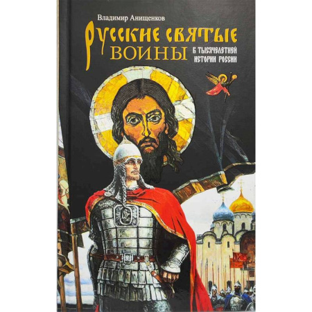 Жития русских святых, жизнеописания церковных деятелей, книга Русские святые воины в тысячелетней истории России. Сказания о житии воинов, полководцев и военных священников. История воинского духовенства заказать