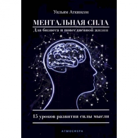 Эзотерика. Парапсихология. Тайны, книга Ментальная сила для бизнеса и повседневной жизни. 15 уроков развития силы мысли заказать