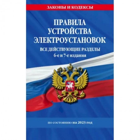 Нормативные правовые акты, книга Правила устройства электроустановок с изменениями и дополнениями на 2023 г. Все действующие разделы заказать