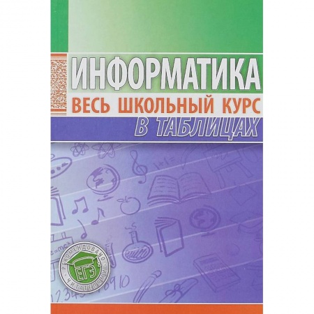 Информатика, книга Информатика. Весь школьный курс в таблицах заказать