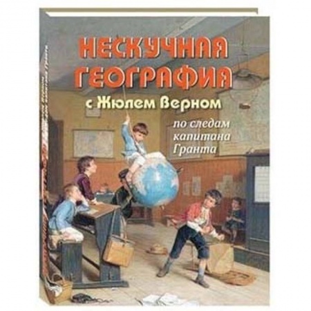 Человек. Земля. Вселенная, книга Нескучная география с Жюлем Верном по следам капитана Гранта заказать
