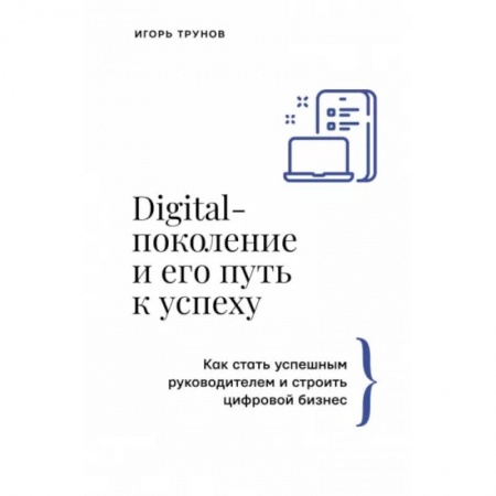 Управление персоналом, книга Digital-поколение и его путь к успеху. Как стать успешным руководителем и строить цифровой бизнес. заказать