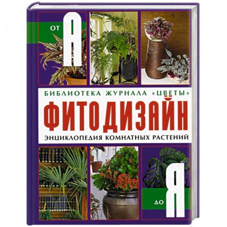 Общие работы о комнатных растениях, книга Фитодизайн энциклопедия комнатных растений от А до Я заказать