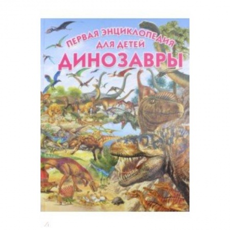 Доисторическая жизнь. Динозавры, книга Динозавры. Первая энциклопедия для детей заказать