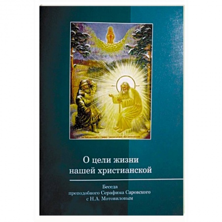 Православие и общество, книга О цели жизни нашей христианской. Беседа преподобного Серафима Саровского с Мотовиловым заказать