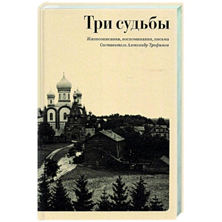 Эссе, письма, очерки, книга Три судьбы: Жизнеописания, воспоминания, письма заказать