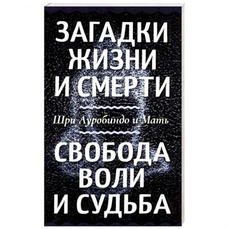 Эзотерические учения, книга Загадки жизни и смерти. Свобода воли и судьба заказать
