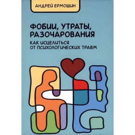 Психология. Общие работы, книга Фобии, утраты, разочарования. Как исцелиться от психологических травм заказать