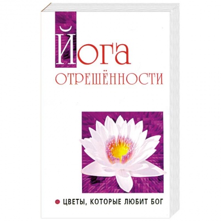 Книги, книга Йога отрешенности. Цветы, которые любит Бог заказать