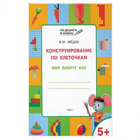 Письмо, мелкая моторика, книга Конструирование по клеточкам. Мир вокруг нас. Тетрадь для занятий с детьми 5-6 лет заказать
