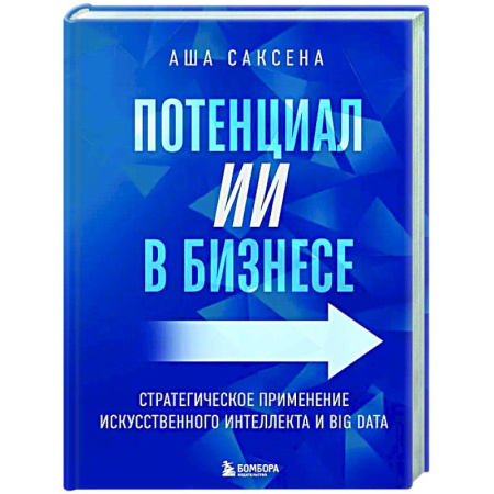 Информационные технологии, книга Потенциал ИИ в бизнесе. Стратегическое применение искусственного интеллекта и Big Data заказать