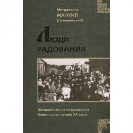 Христианство, книга Люди радования: Жизнеописания подвижников благочестия начала XX века заказать