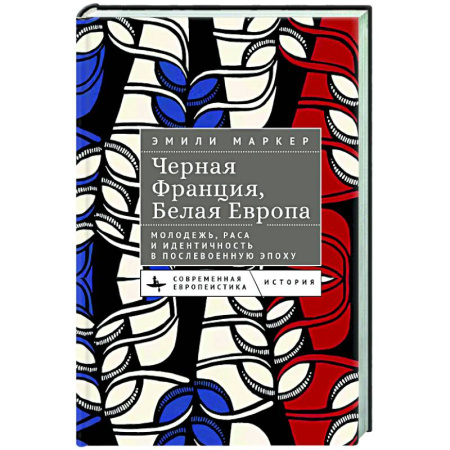 Внешняя политика, книга Черная Франция,белая Европа. Молодежь, раса и идентичность в послевоенную эпоху заказать