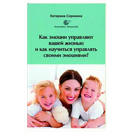Практическая психология, книга Как эмоции управляют вашей жизнью и как научиться управлять своими эмоциями? заказать
