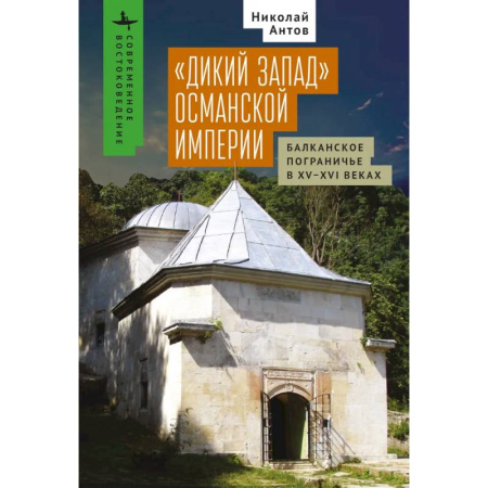 Всемирная история, книга Дикий Запад Османской империи.Балканское пограничье в XV-XVI веках заказать