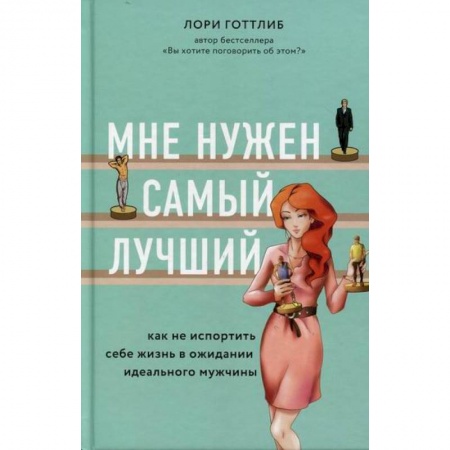 Отраслевая (прикладная) психология, книга Мне нужен самый лучший. Как не испортить себе жизнь в ожидании идеального мужчины заказать