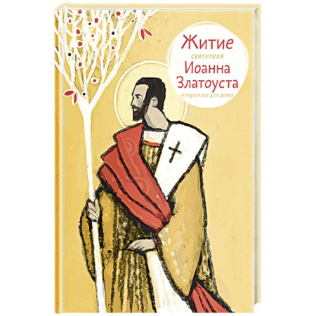 Жития русских святых, жизнеописания церковных деятелей, книга Житие святителя Иоанна Златоуста в пересказе для детей заказать