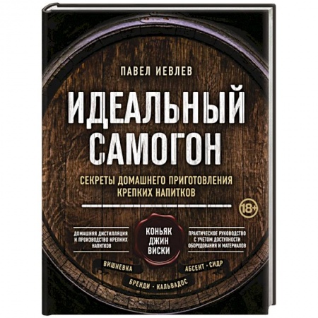 Самогон. Ликер. Настойка, книга Идеальный самогон. Секреты домашнего приготовления крепких напитков: коньяк, джин, виски заказать