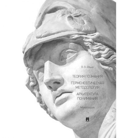 Основы философии. Общие работы, книга Теория познания .Герменевтическая методология.Архитектура понимания.Монография заказать