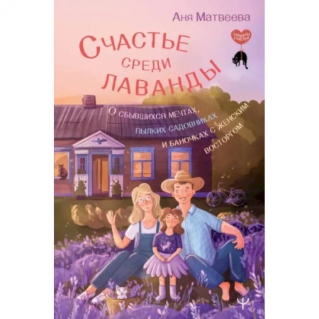 Психологическая практика, книга Счастье среди лаванды. О сбывшихся мечтах, пылких садовниках и баночках с женским восторгом заказать