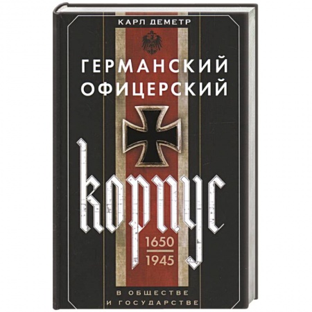 Спецслужбы, спецназ, разведка, книга Германский офицерский корпус в обществе и государстве. 1650—1945 гг. заказать