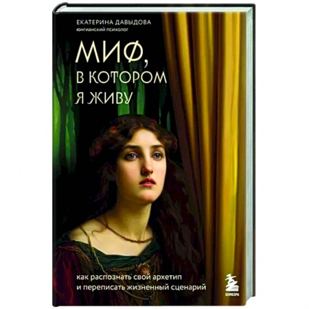 Практическая психология, книга Миф, в котором я живу. Как распознать свой архетип и переписать жизненный сценарий заказать