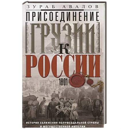 Книги, книга Присоединение Грузии к России. История сближения полуфеодальной страны и могущественной империи. 1801 заказать