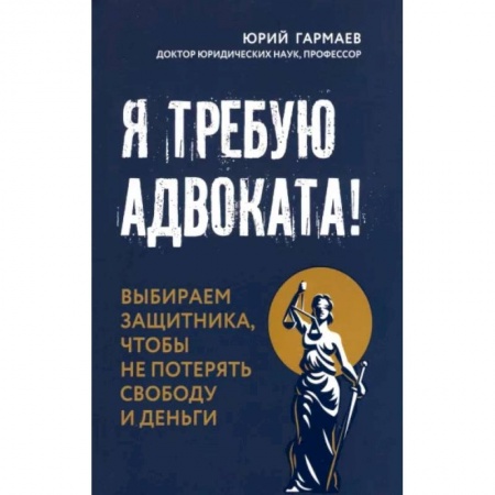 Юриспруденция. Общие вопросы права, книга Я требую адвоката! Выбираем защитника, чтобы не потерять свободу и деньги заказать