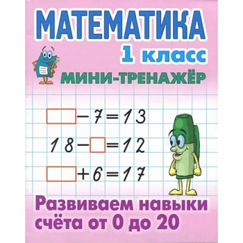 Математика. 1 класс. Развиваем навыки счета от 0 до 20 Математика. 1 класс. Развиваем навыки счета от 0 до 20