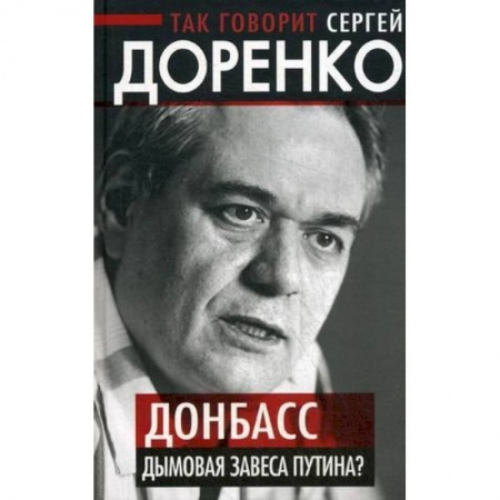 Книги, книга Так говорит Сергей Доренко. Донбасс - дымовая завеса Путина? заказать