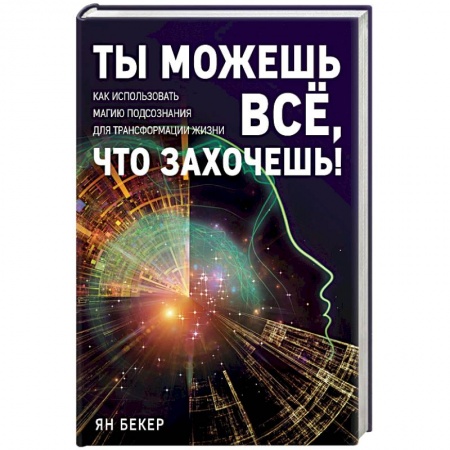 Практическая психология, книга Ты можешь все, что захочешь! Как использовать магию подсознания для трансформации жизни заказать
