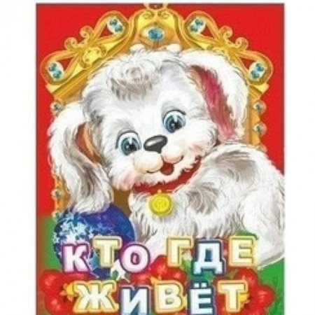 Знакомство с миром, развитие малыша, книга Кто где живет? заказать